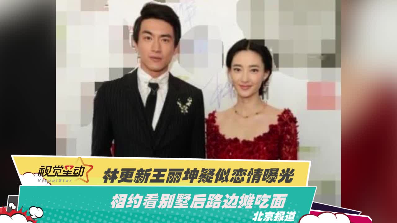 林更新王丽坤疑似恋情曝光 相约看别墅后路边摊吃面